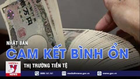 Nhật Bản cam kết bình ổn thị trường tiền tệ